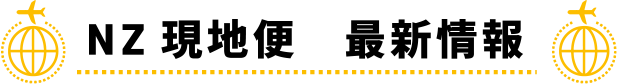 NZ現地便 最新情報